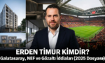 Erden Timur kimdir, Galatasaray ve NEF projeleri ile gözaltı iddiaları hakkında 2025 dosyası.